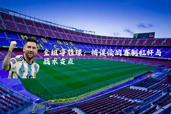 全组净胜球：被误读的赛制杠杆与战术支点