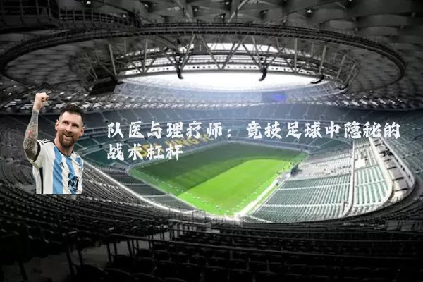 队医与理疗师:竞技足球中隐秘的战术杠杆
