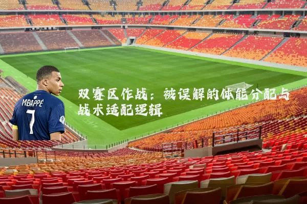 双赛区作战:被误解的体能分配与战术适配逻辑