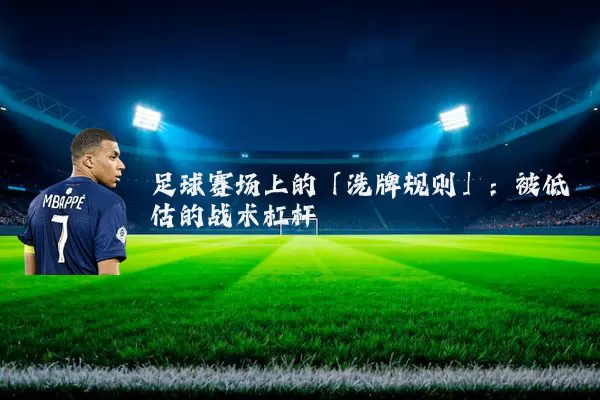 足球赛场上的「洗牌规则」：被低估的战术杠杆